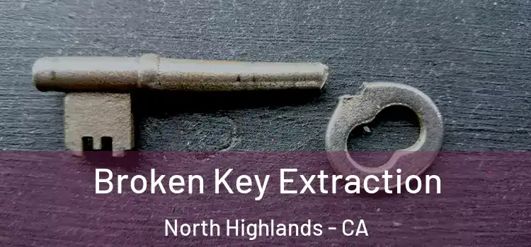  Broken Key Extraction North Highlands - CA