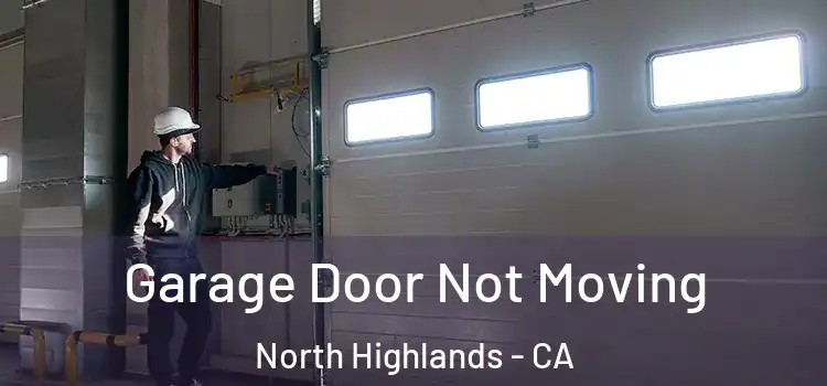  Garage Door Not Moving North Highlands - CA